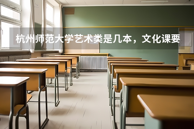 杭州师范大学艺术类是几本，文化课要多少分?