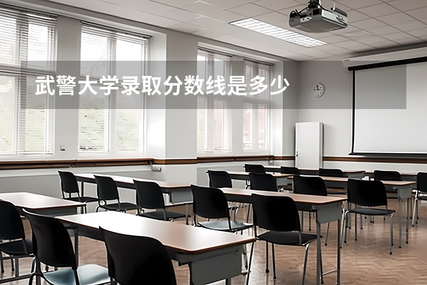 武警大学录取分数线是多少
