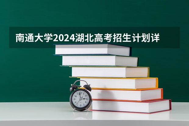 南通大学2024湖北高考招生计划详解