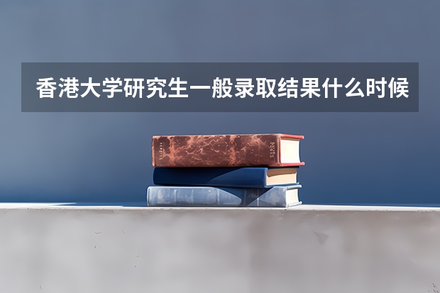 香港大学研究生一般录取结果什么时候出来？
