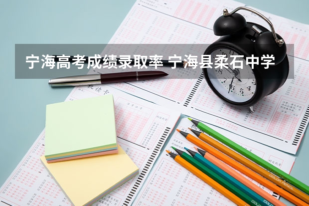 宁海高考成绩录取率 宁海县柔石中学的校史进程