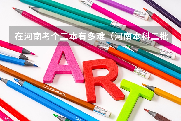 在河南考个二本有多难（河南本科二批定向招生录取分数线）