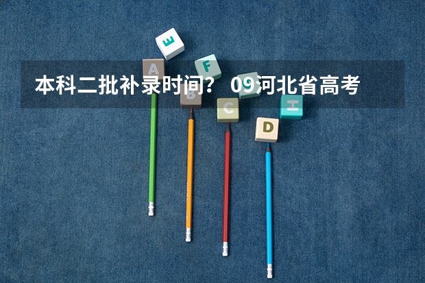 本科二批补录时间? 09河北省高考二本补录问题