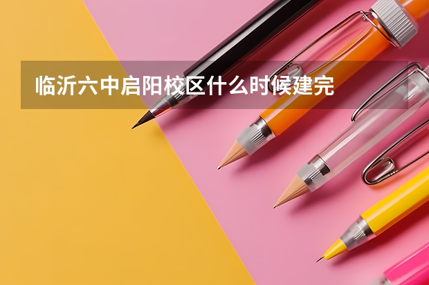 临沂六中启阳校区什么时候建完
