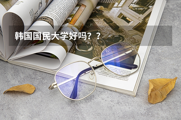 韩国国民大学好吗？？