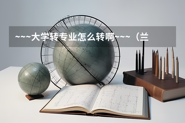 ~~~大学转专业怎么转啊~~~（兰州交大和成都理工）