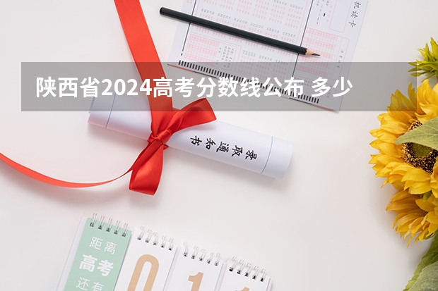 陕西省2024高考分数线公布 多少分能上一本