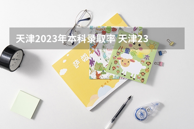 天津2023年本科录取率 天津23年各高中高考升学率