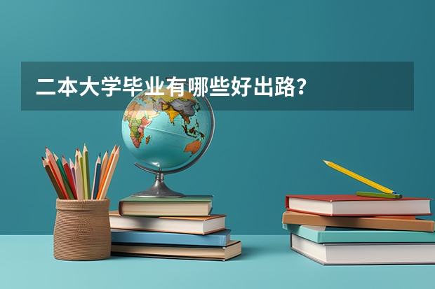 二本大学毕业有哪些好出路？