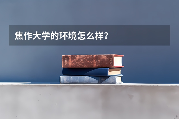 焦作大学的环境怎么样？