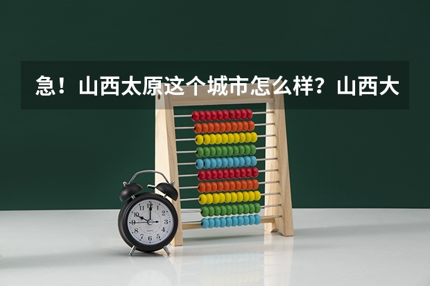 急！山西太原这个城市怎么样？山西大学怎么样？