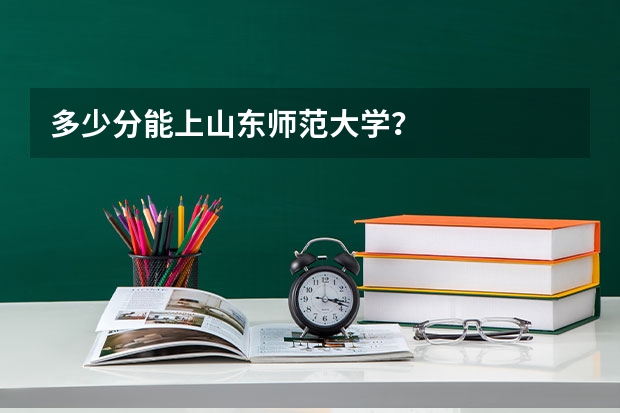 多少分能上山东师范大学？