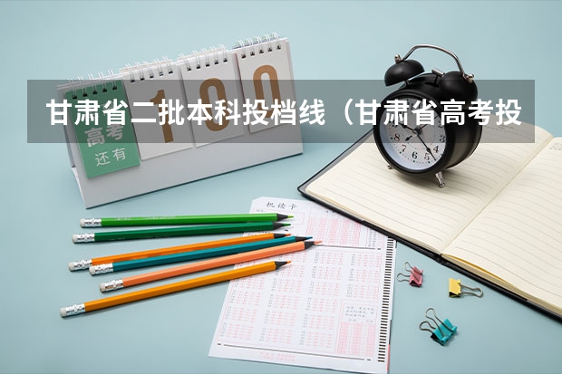 甘肃省二批本科投档线（甘肃省高考投档线）