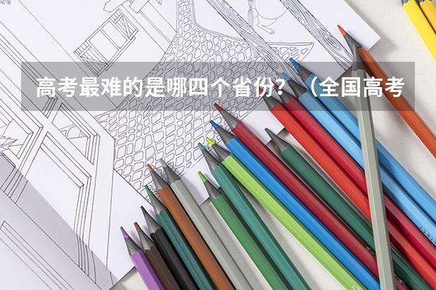 高考最难的是哪四个省份？（全国高考难度系数排行）