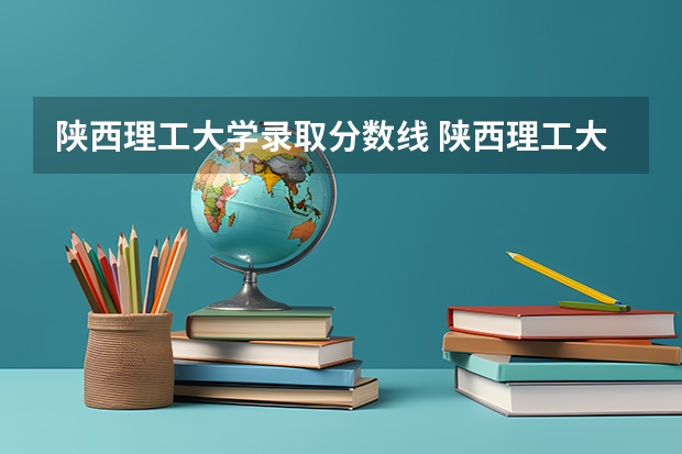 陕西理工大学录取分数线 陕西理工大学最好的专业排名