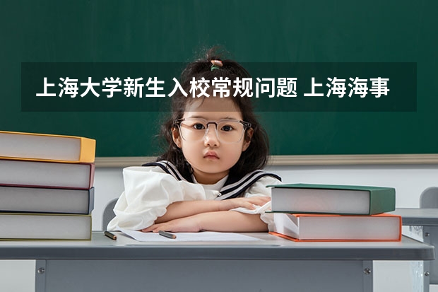 上海大学新生入校常规问题 上海海事大学 新生入学手册