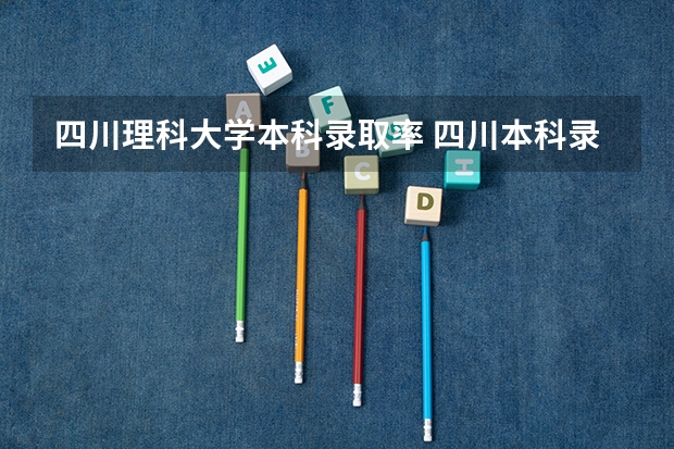 四川理科大学本科录取率 四川本科录取率