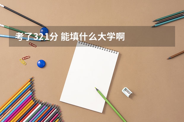 考了321分 能填什么大学啊