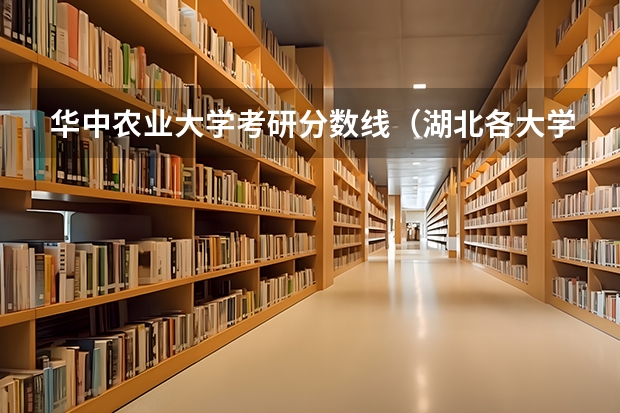 华中农业大学考研分数线（湖北各大学分数线）