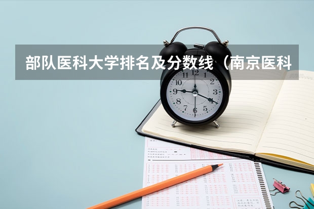 部队医科大学排名及分数线（南京医科大学各专业分数线）