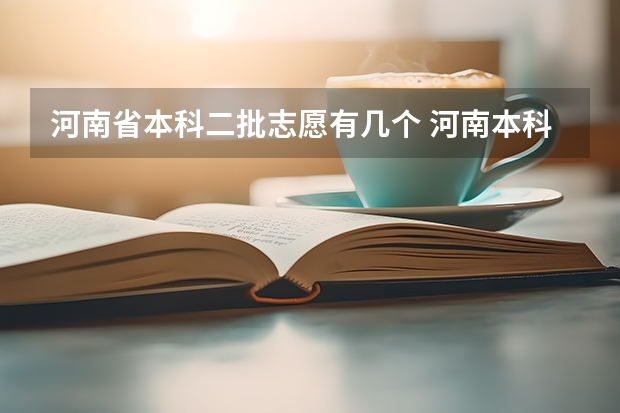 河南省本科二批志愿有几个 河南本科二批填报志愿时间