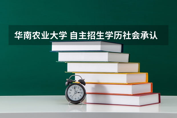 华南农业大学 自主招生学历社会承认吗？