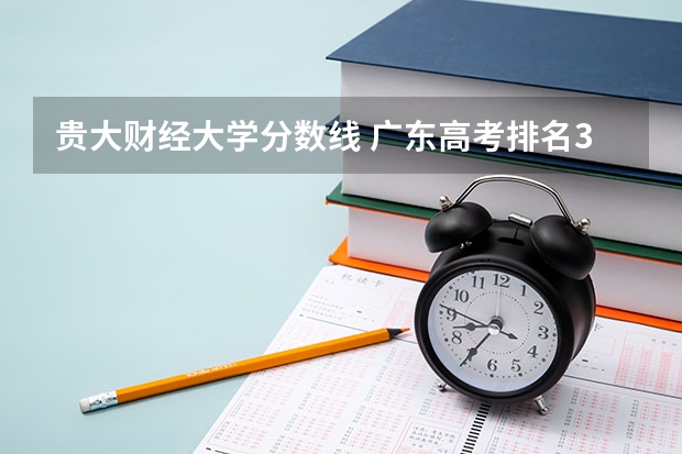 贵大财经大学分数线 广东高考排名36992名可以选择那些学校？