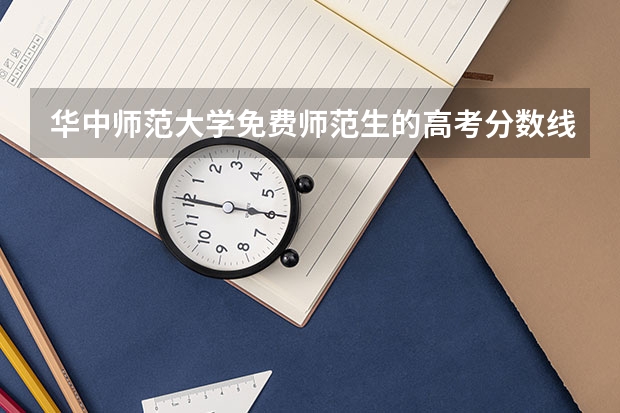 华中师范大学免费师范生的高考分数线大概是多少？我是理科生