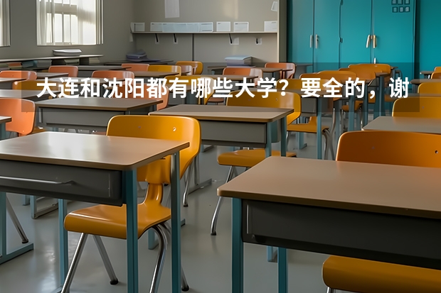 大连和沈阳都有哪些大学?要全的,谢谢了!