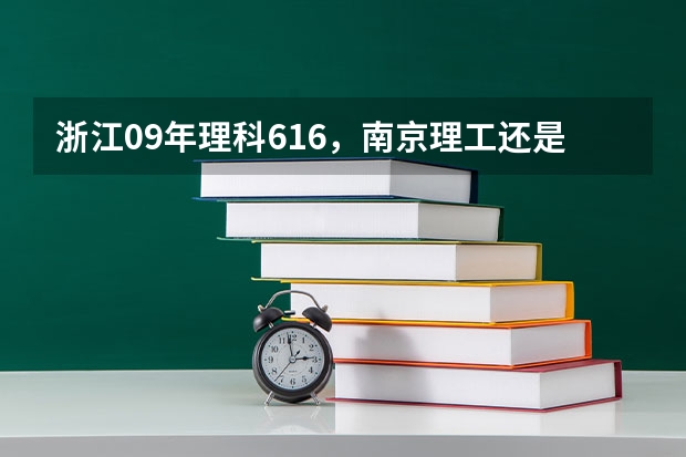 浙江09年理科616，南京理工还是南京工业大学？哪些专业比较好？谢谢^_^越详细越好。