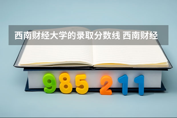 西南财经大学的录取分数线 西南财经大学录取分数线艺术类
