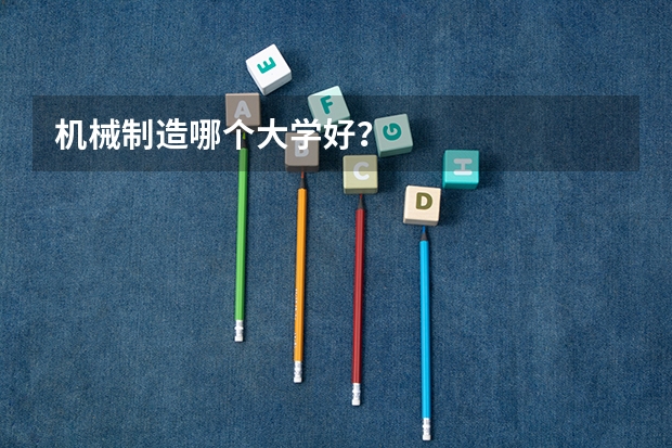 机械制造哪个大学好？