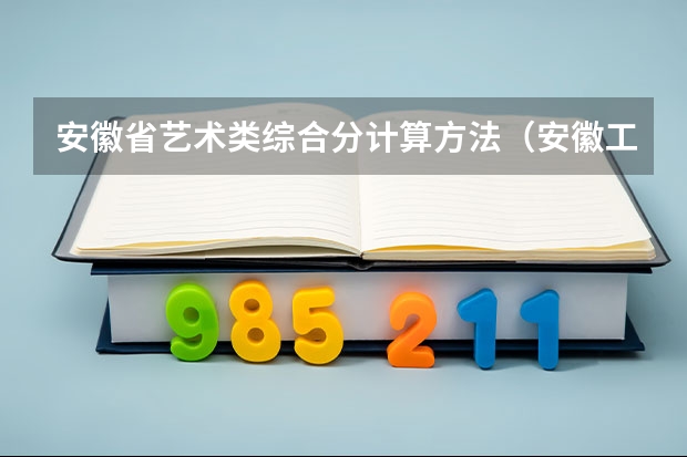 安徽省艺术类综合分计算方法（安徽工业大学专科分数线）