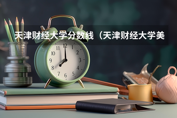 天津财经大学分数线（天津财经大学美术生录取分数线）