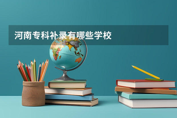 河南专科补录有哪些学校