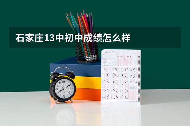 石家庄13中初中成绩怎么样