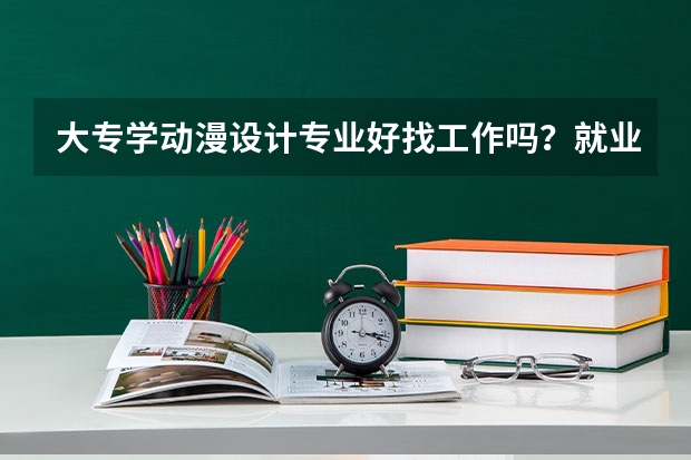 大专学动漫设计专业好找工作吗？就业前景怎么样？