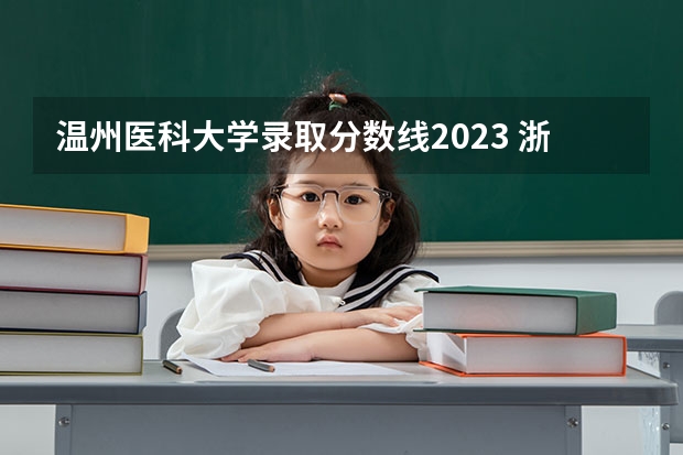 温州医科大学录取分数线2023 浙江高考第一批各大学录取分数线