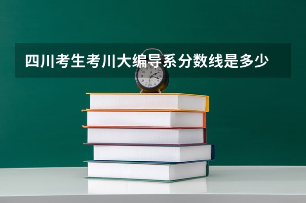 四川考生考川大编导系分数线是多少
