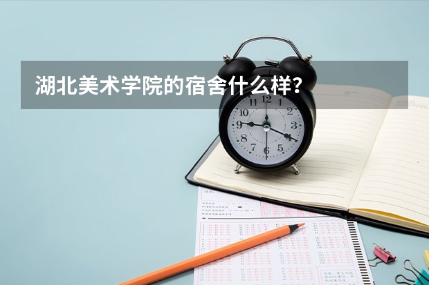 湖北美术学院的宿舍什么样？