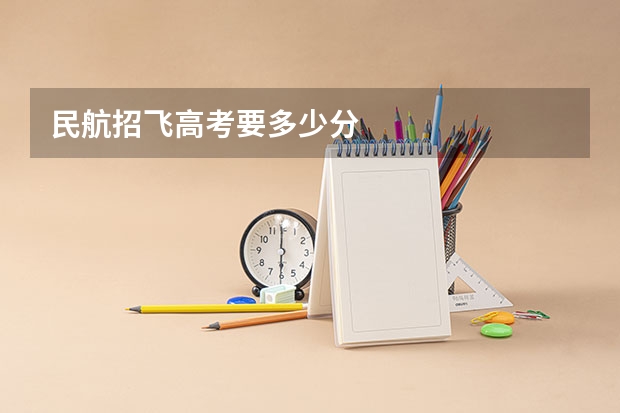 民航招飞高考要多少分