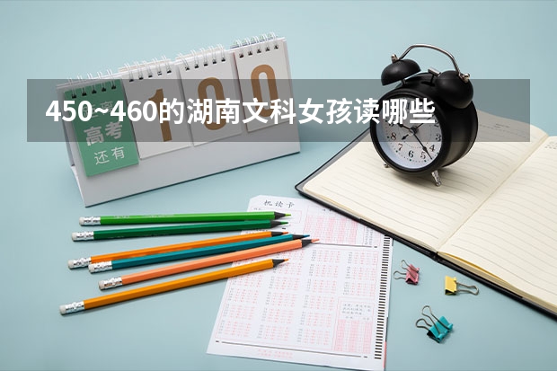 450~460的湖南文科女孩读哪些三本好？