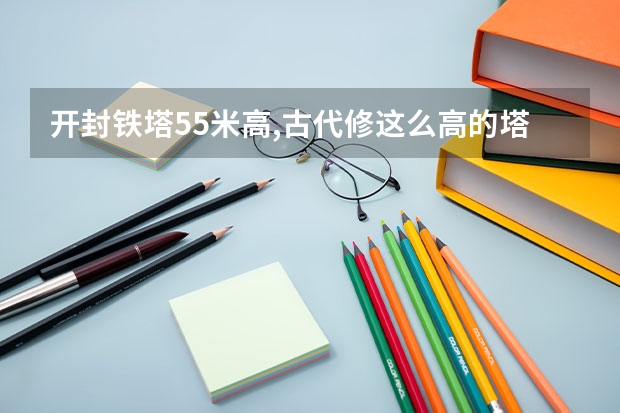 开封铁塔55米高,古代修这么高的塔干什么