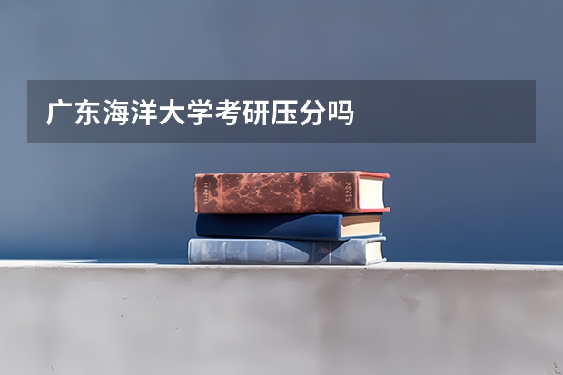 广东海洋大学考研压分吗
