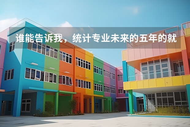 谁能告诉我，统计专业未来的五年的就业怎么样