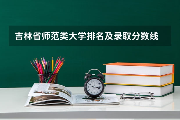 吉林省师范类大学排名及录取分数线 吉林师范大学的录取分数线