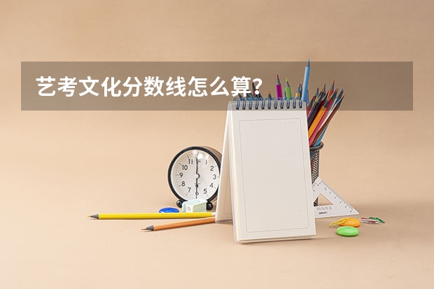 艺考文化分数线怎么算？