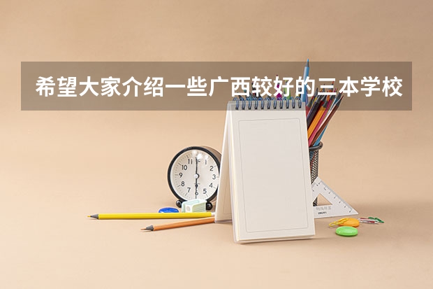 希望大家介绍一些广西较好的三本学校 我是学理科的，广西的三本院校那些比较好