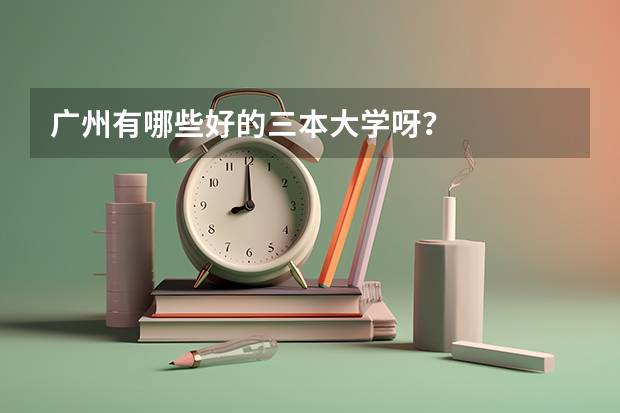 广州有哪些好的三本大学呀？