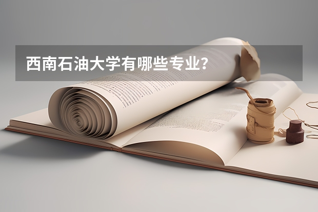 西南石油大学有哪些专业?